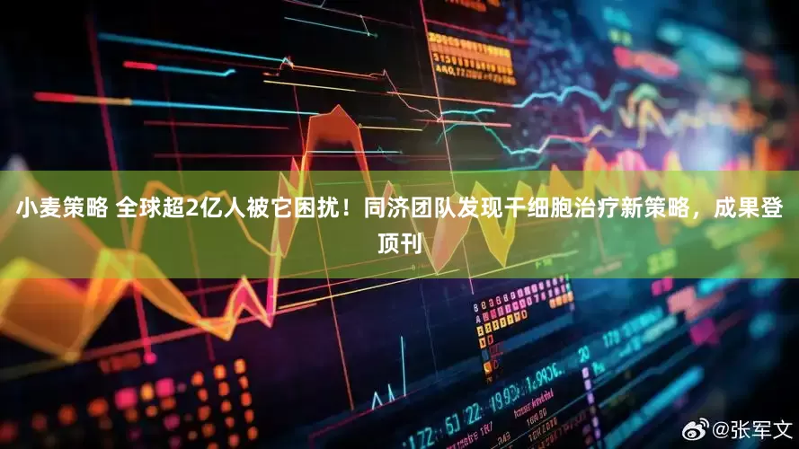 小麦策略 全球超2亿人被它困扰！同济团队发现干细胞治疗新策略，成果登顶刊
