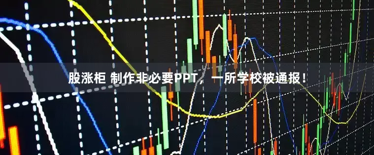 股涨柜 制作非必要PPT，一所学校被通报！
