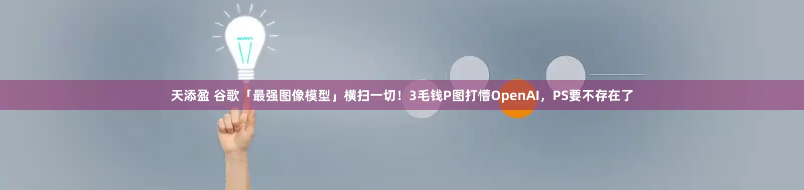 天添盈 谷歌「最强图像模型」横扫一切！3毛钱P图打懵OpenAI，PS要不存在了
