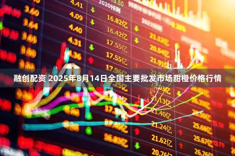 融创配资 2025年8月14日全国主要批发市场甜橙价格行情
